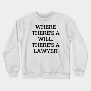 Where there's a will, there's a lawyer Crewneck Sweatshirt